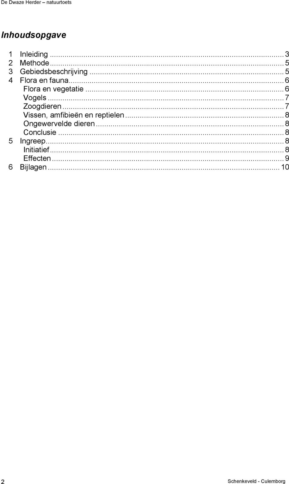 .. 7 Zoogdieren... 7 Vissen, amfibieën en reptielen... 8 Ongewervelde dieren.