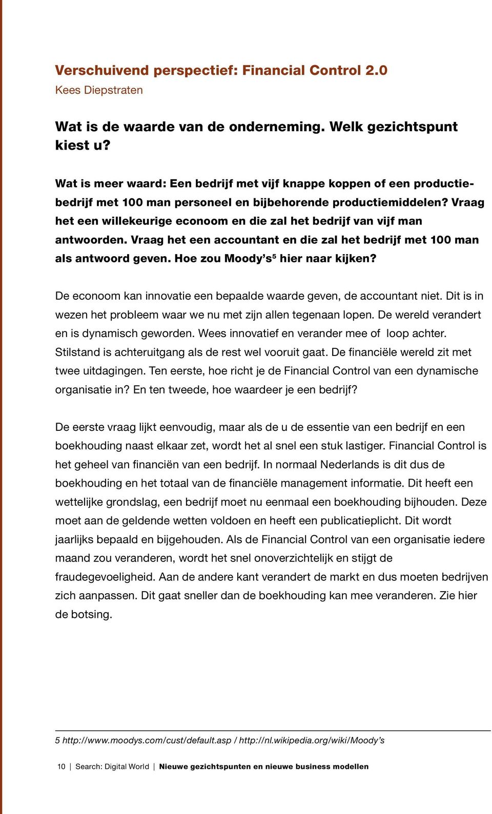 Vraag het een willekeurige econoom en die zal het bedrijf van vijf man antwoorden. Vraag het een accountant en die zal het bedrijf met 100 man als antwoord geven. Hoe zou Moody s hier naar kijken?