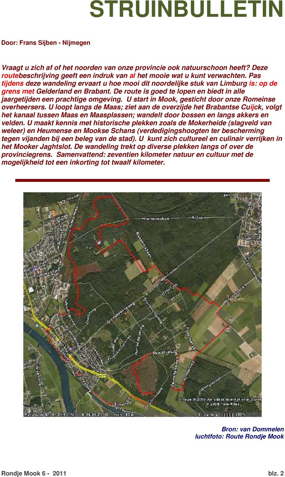 De route is goed te lopen en biedt in alle jaargetijden een prachtige omgeving. U start in Mook, gesticht door onze Romeinse overheersers.