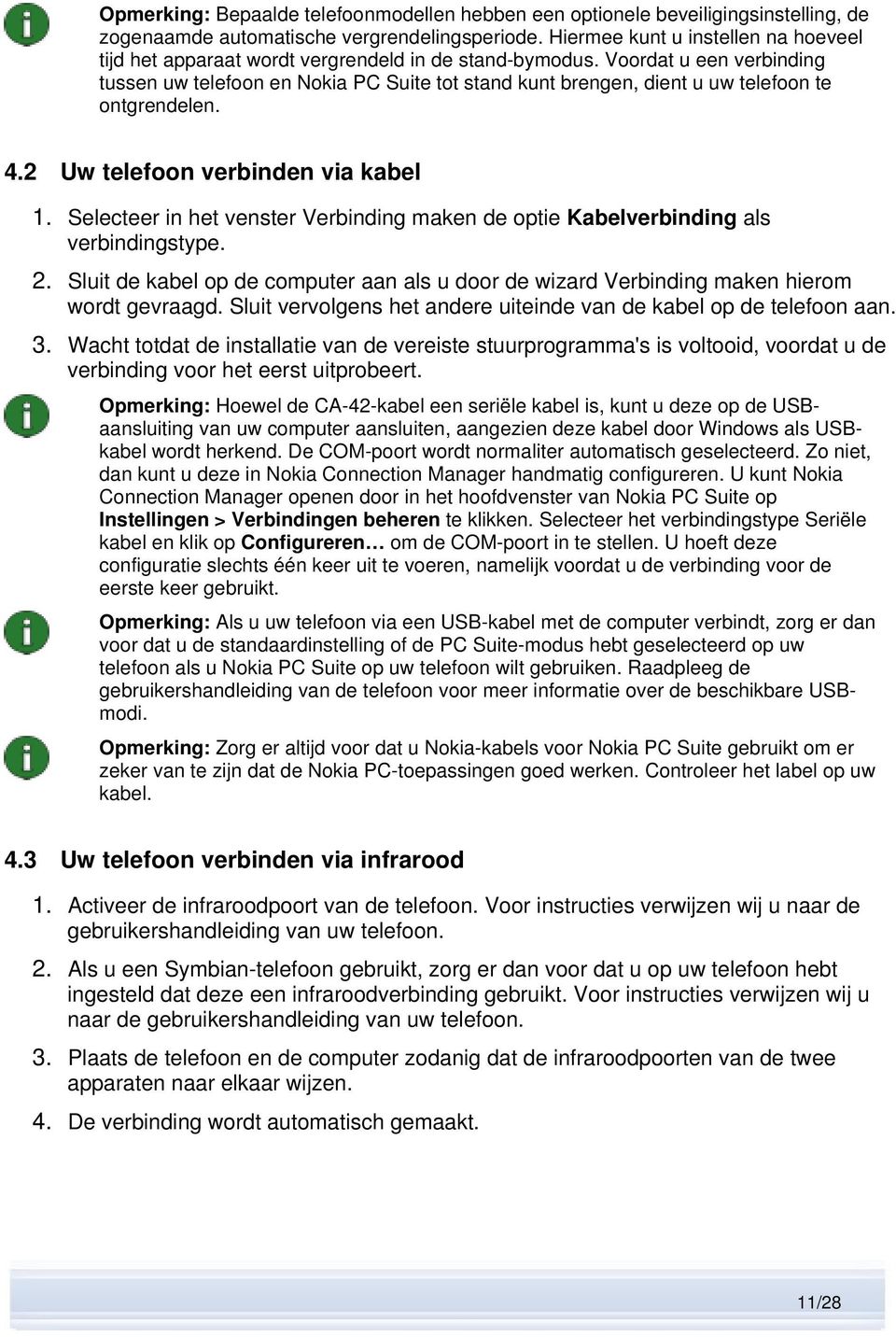 Voordat u een verbinding tussen uw telefoon en Nokia PC Suite tot stand kunt brengen, dient u uw telefoon te ontgrendelen. 4.2 Uw telefoon verbinden via kabel 1.