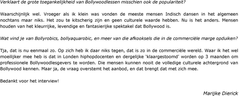 Mensen houden van het kleurrijke, levendige en fantasierijke spektakel dat Bollywood is. Wat vind je van Bollyrobics, bollyaquarobic, en meer van die afkooksels die in de commerciële marge opduiken?