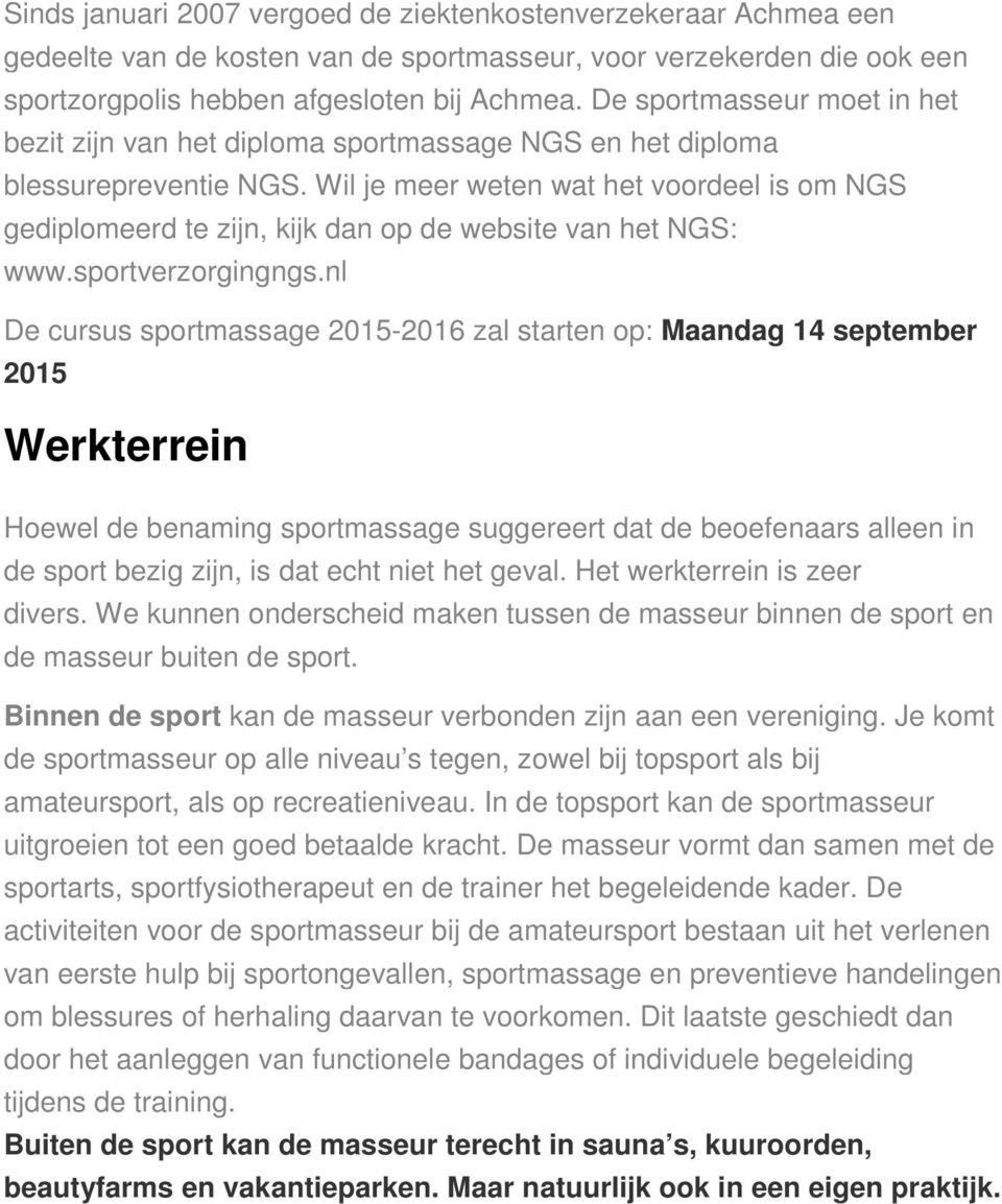 Wil je meer weten wat het voordeel is om NGS gediplomeerd te zijn, kijk dan op de website van het NGS: www.sportverzorgingngs.