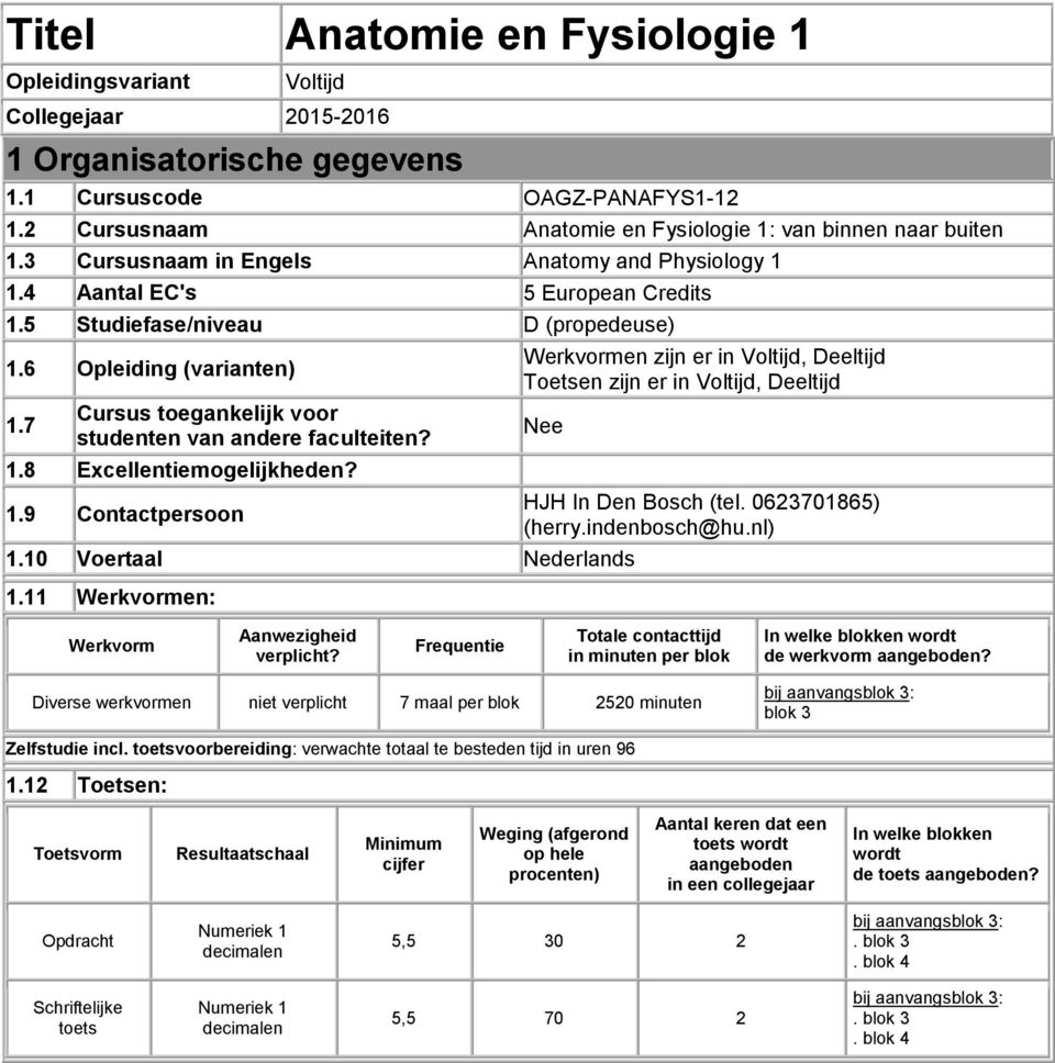 6 Opleiding (varianten) 1.7 Cursus toegankelijk voor studenten van andere faculteiten? 1.8 Excellentiemogelijkheden? 1.9 Contactpersoon Werkvormen zijn er in Voltijd, Deeltijd Toetsen zijn er in Voltijd, Deeltijd Nee 1.