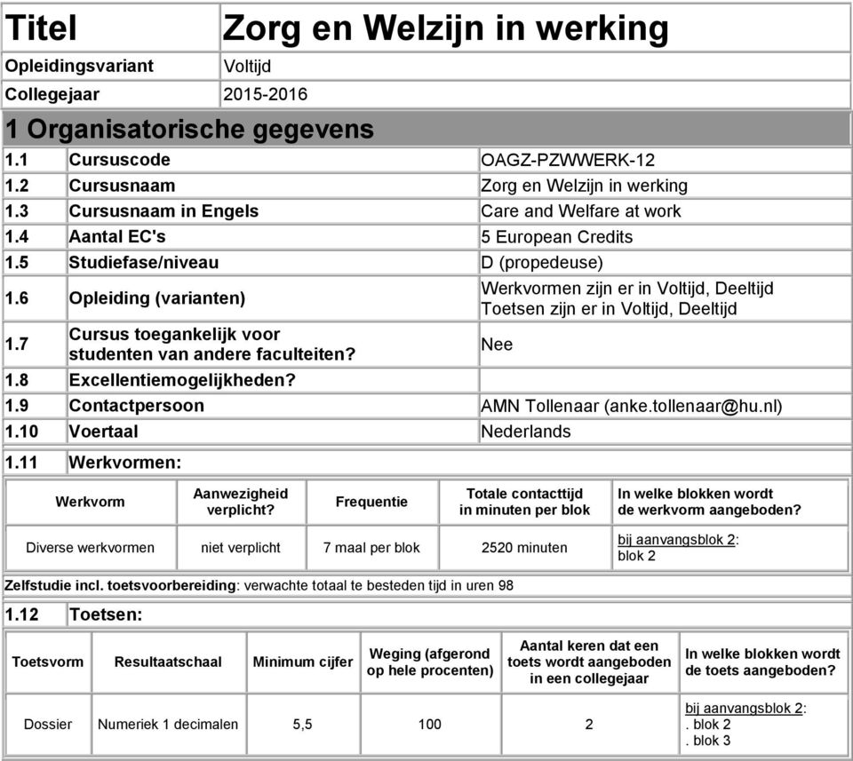 7 Cursus toegankelijk voor studenten van andere faculteiten? 1.8 Excellentiemogelijkheden? Werkvormen zijn er in Voltijd, Deeltijd Toetsen zijn er in Voltijd, Deeltijd 1.