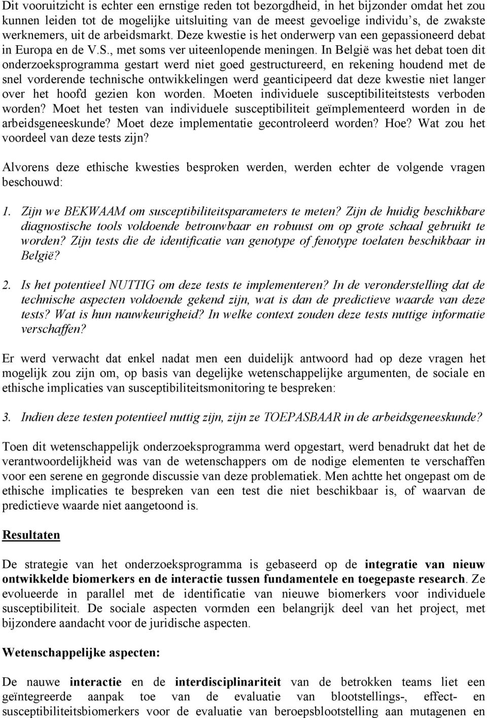 In België was het debat toen dit onderzoeksprogramma gestart werd niet goed gestructureerd, en rekening houdend met de snel vorderende technische ontwikkelingen werd geanticipeerd dat deze kwestie