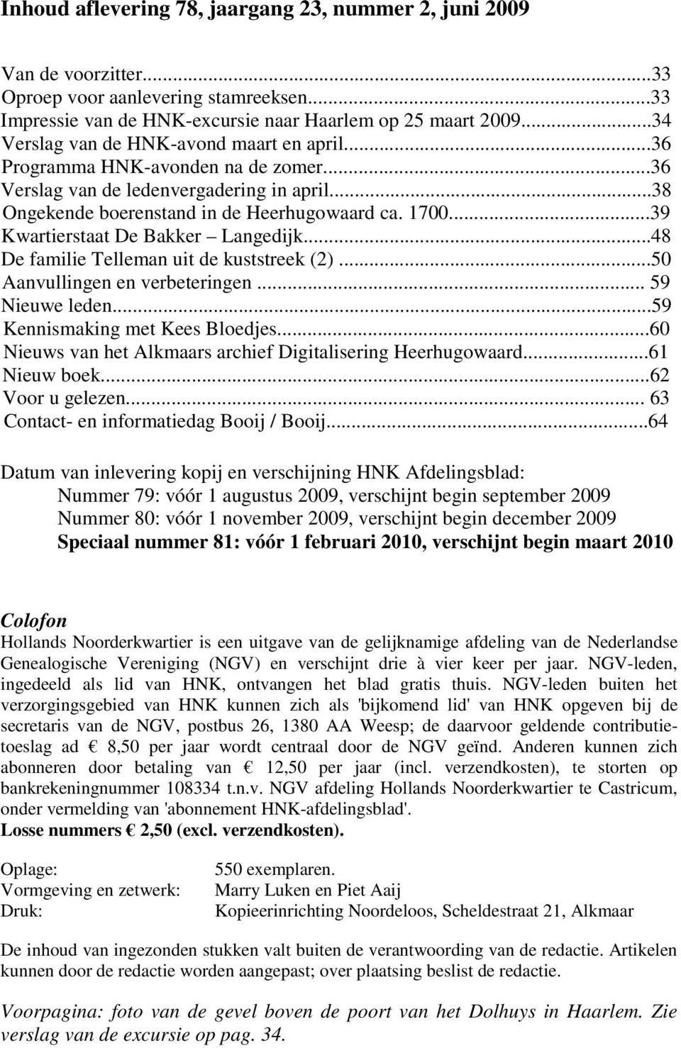 ..39 Kwartierstaat De Bakker Langedijk...48 De familie Telleman uit de kuststreek (2)...50 Aanvullingen en verbeteringen... 59 Nieuwe leden...59 Kennismaking met Kees Bloedjes.