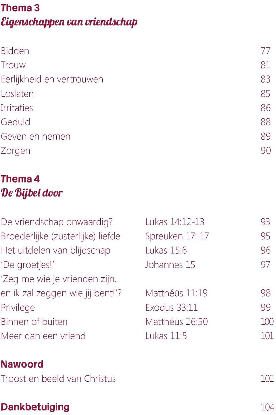 Lukas 14:12-13 93 Broederlijke (zusterlijke) liefde Spreuken 17: 17 95 Het uitdelen van blijdschap Lukas 15:6 96 De groetjes!