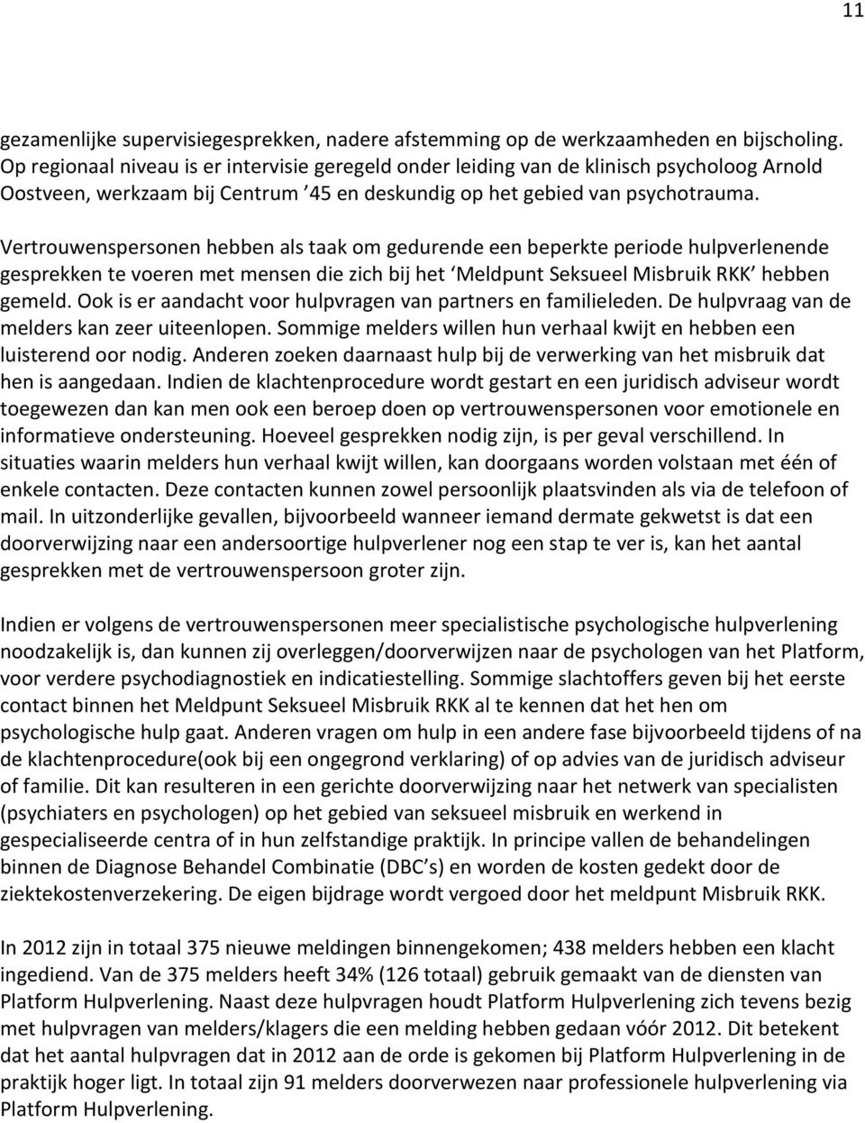 Vertrouwenspersonen hebben als taak om gedurende een beperkte periode hulpverlenende gesprekken te voeren met mensen die zich bij het Meldpunt Seksueel Misbruik RKK hebben gemeld.