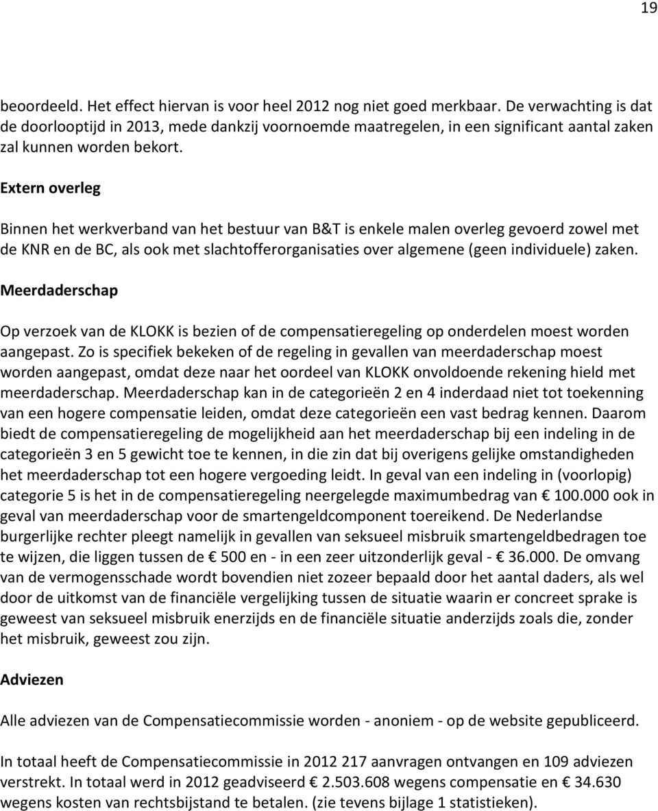 Extern overleg Binnen het werkverband van het bestuur van B&T is enkele malen overleg gevoerd zowel met de KNR en de BC, als ook met slachtofferorganisaties over algemene (geen individuele) zaken.