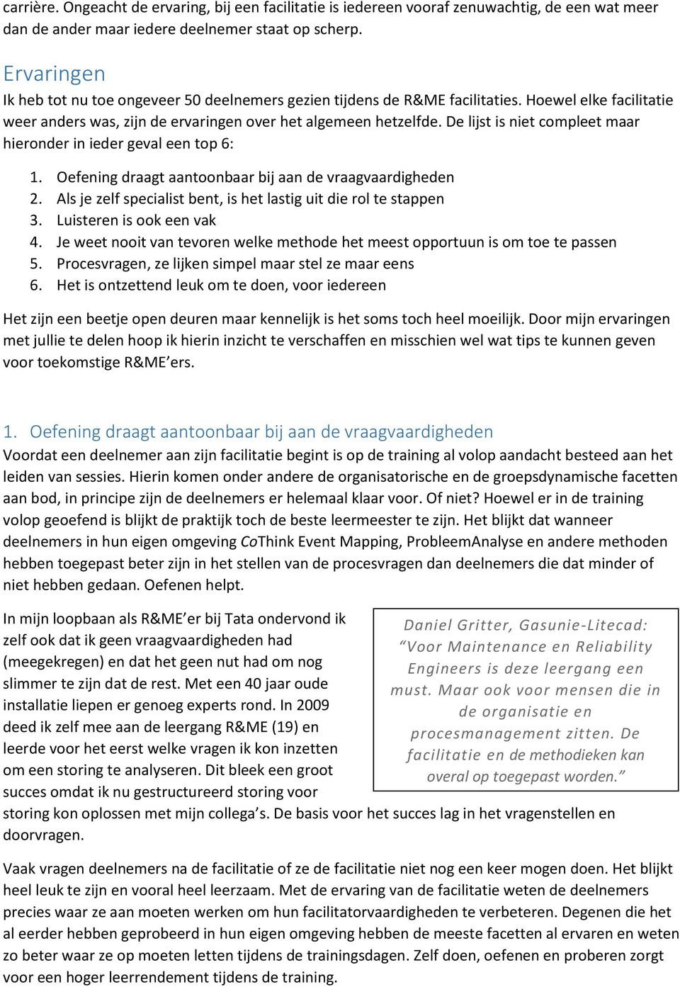 De lijst is niet compleet maar hieronder in ieder geval een top 6: 1. Oefening draagt aantoonbaar bij aan de vraagvaardigheden 2. Als je zelf specialist bent, is het lastig uit die rol te stappen 3.