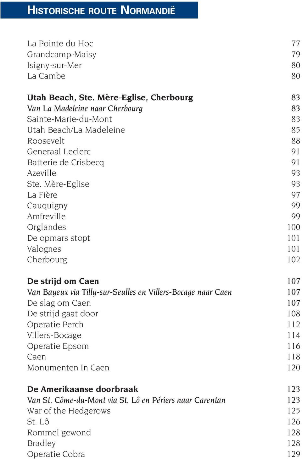Mère-Eglise 93 La Fière 97 Cauquigny 99 Amfreville 99 Orglandes 100 De opmars stopt 101 Valognes 101 Cherbourg 102 De strijd om Caen 107 Van Bayeux via Tilly-sur-Seulles en Villers-Bocage naar Caen