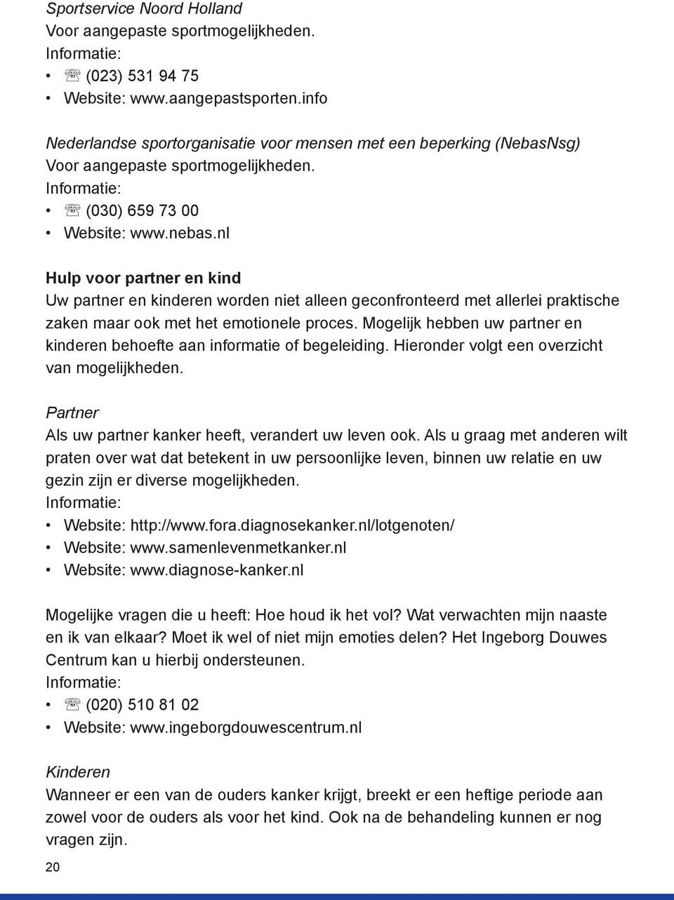 nl Hulp voor partner en kind Uw partner en kinderen worden niet alleen geconfronteerd met allerlei praktische zaken maar ook met het emotionele proces.