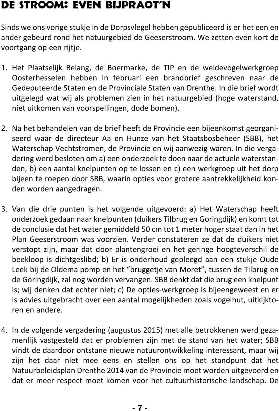 Het Plaatselijk Belang, de Boermarke, de TIP en de weidevogelwerkgroep Oosterhesselen hebben in februari een brandbrief geschreven naar de Gedeputeerde Staten en de Provinciale Staten van Drenthe.