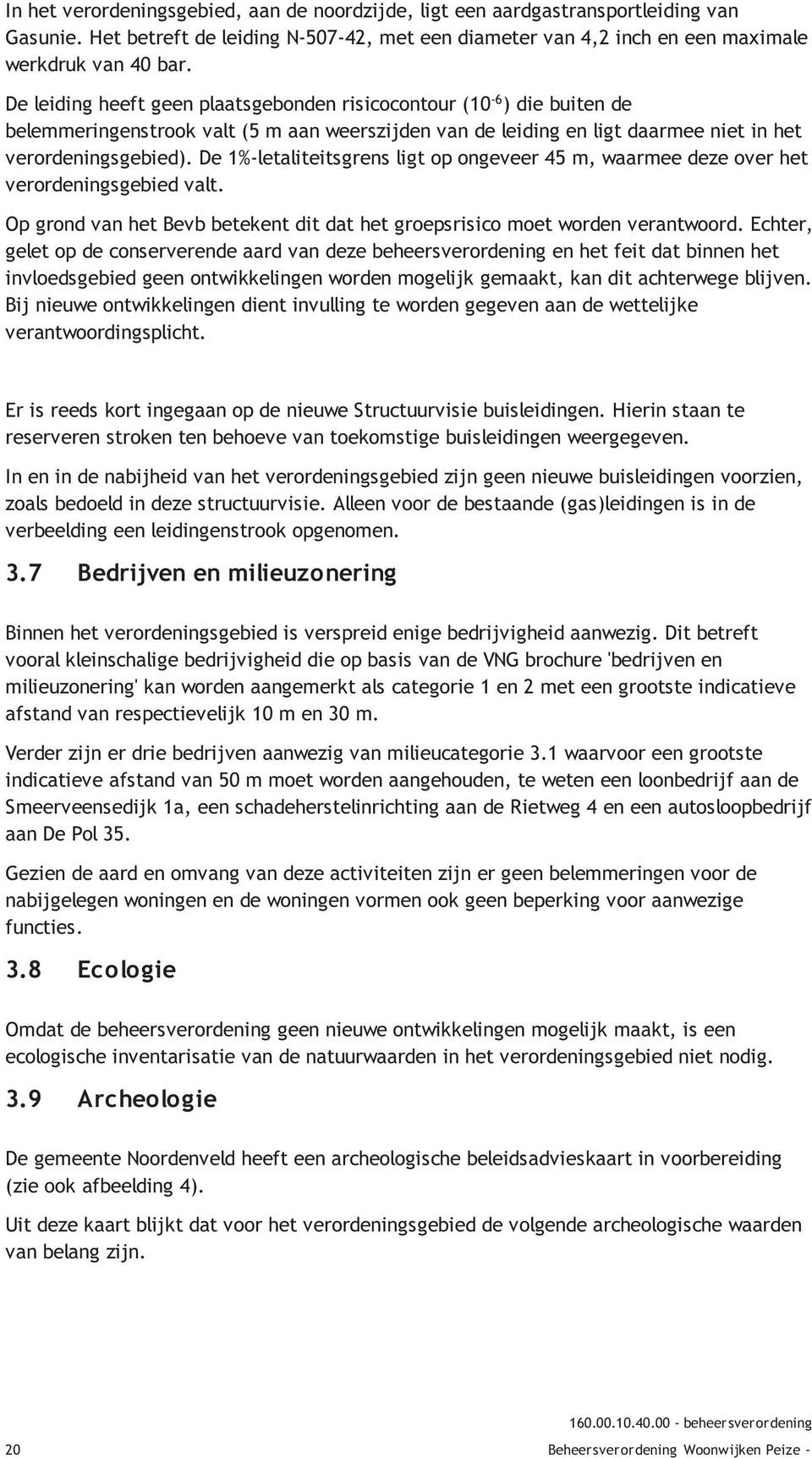 De 1%-letaliteitsgrens ligt op ongeveer 45 m, waarmee deze over het verordeningsgebied valt. Op grond van het Bevb betekent dit dat het groepsrisico moet worden verantwoord.