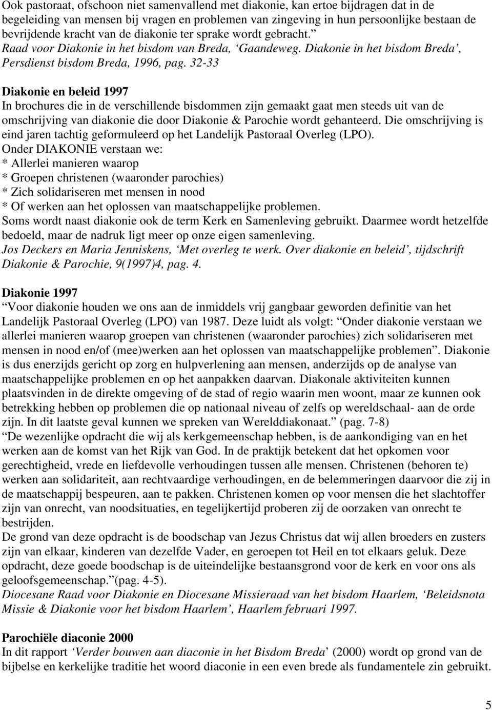 32-33 Diakonie en beleid 1997 In brochures die in de verschillende bisdommen zijn gemaakt gaat men steeds uit van de omschrijving van diakonie die door Diakonie & Parochie wordt gehanteerd.