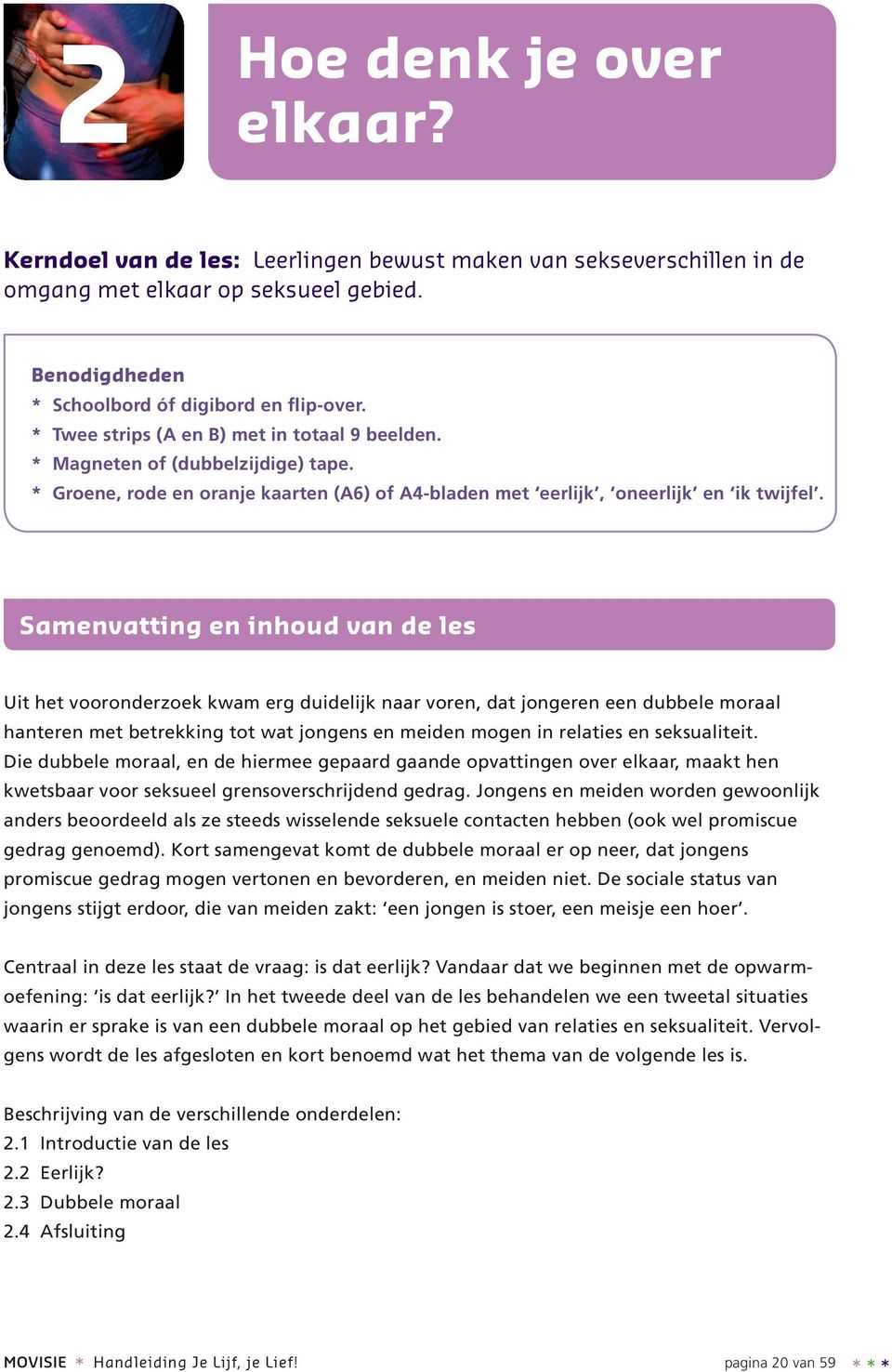 Samenvatting en inhoud van de les Uit het vooronderzoek kwam erg duidelijk naar voren, dat jongeren een dubbele moraal hanteren met betrekking tot wat jongens en meiden mogen in relaties en