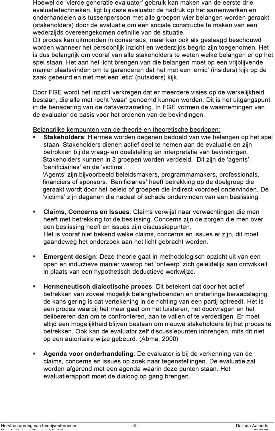 Dit proces kan uitmonden in consensus, maar kan ook als geslaagd beschouwd worden wanneer het persoonlijk inzicht en wederzijds begrip zijn toegenomen.