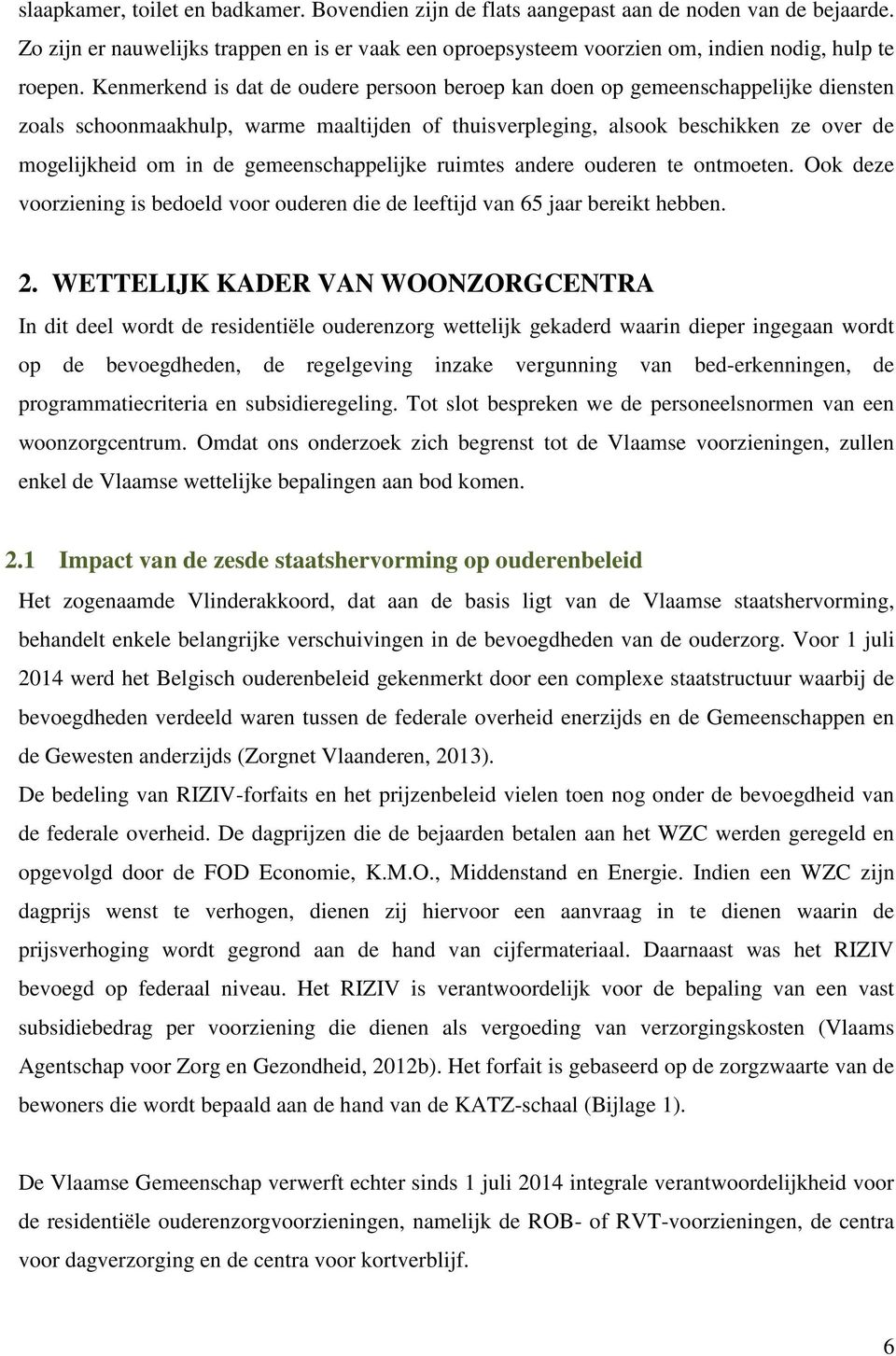 gemeenschappelijke ruimtes andere ouderen te ontmoeten. Ook deze voorziening is bedoeld voor ouderen die de leeftijd van 65 jaar bereikt hebben. 2.