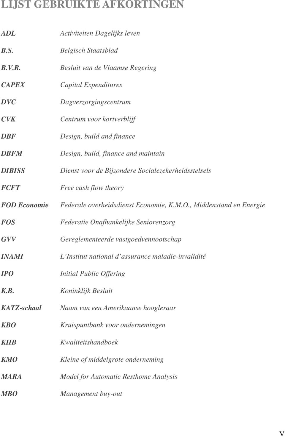 S. B.V.R. CAPEX DVC CVK DBF DBFM DIBISS FCFT FOD Economie FOS GVV INAMI IPO K.B. KATZ-schaal KBO KHB KMO MARA MBO Activiteiten Dagelijks leven Belgisch Staatsblad Besluit van de Vlaamse Regering