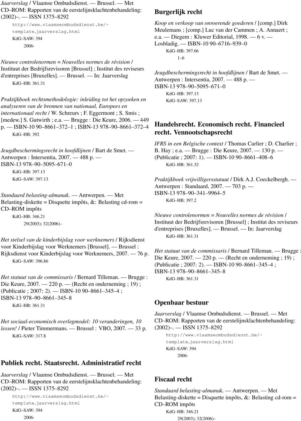 In: Jaarverslag KdG HB: 361.31 Praktijkboek rechtsmethodologie: inleiding tot het opzoeken en analyseren van de bronnen van nationaal, Europees en internationaal recht / W. Schreurs ; F.