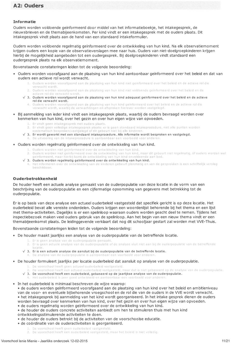 Ouders worden voldoende regelmatig geïnformeerd over de ontwikkeling van hun kind. Na elk observatiemoment krijgen ouders een kopie van de observatieverslagen mee naar huis.