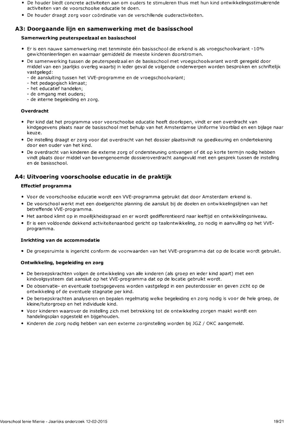 A3: Doorgaande lijn en samenwerking met de basisschool Samenwerking peuterspeelzaal en basisschool Er is een nauwe samenwerking met tenminste één basisschool die erkend is als vroegschoolvariant