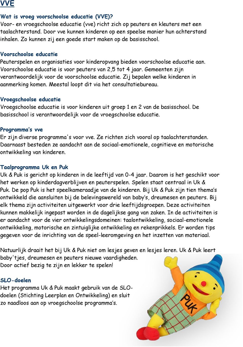 Voorschoolse educatie Peuterspelen en organisaties voor kinderopvang bieden voorschoolse educatie aan. Voorschoolse educatie is voor peuters van 2,5 tot 4 jaar.