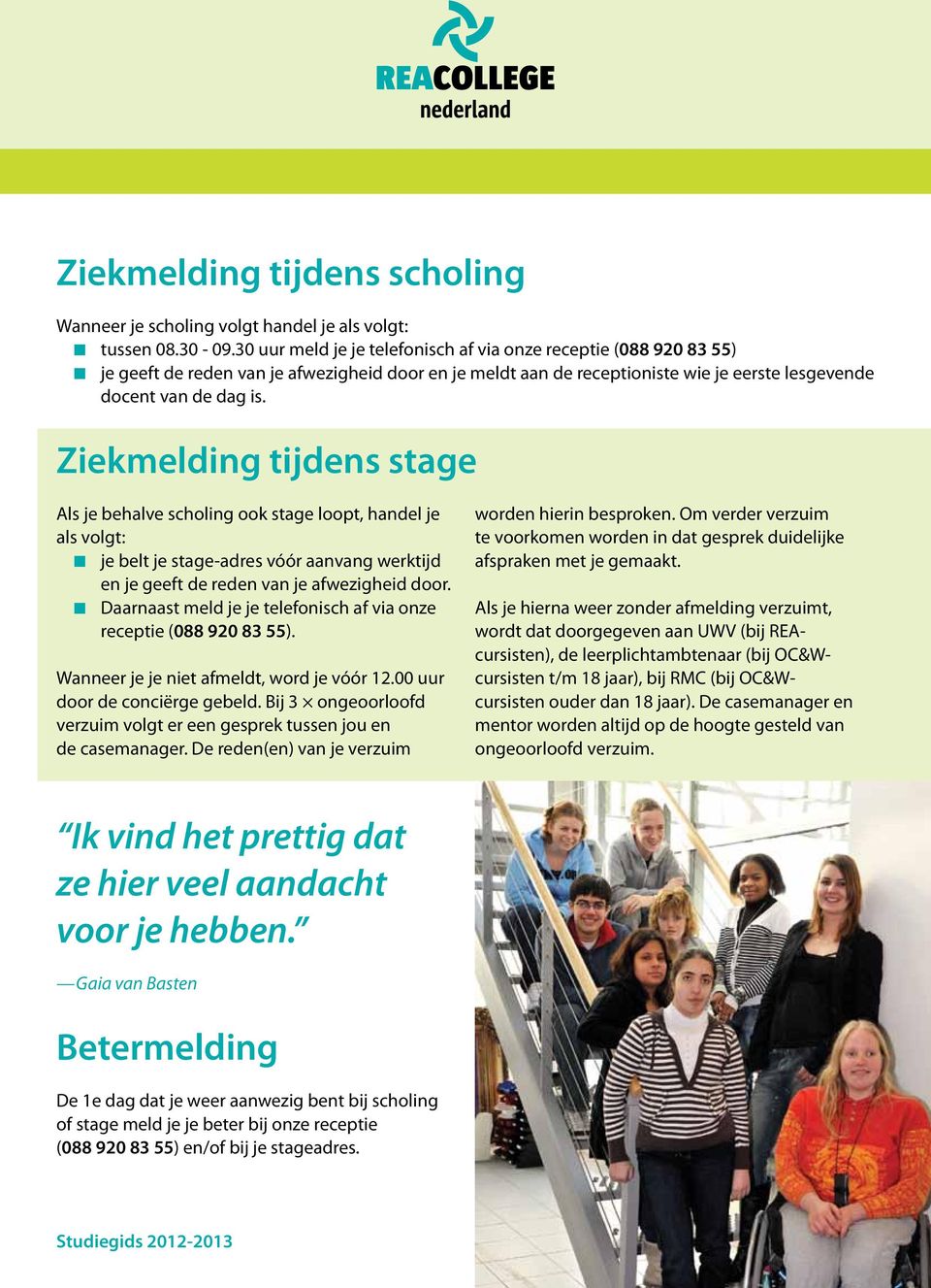 Ziekmelding tijdens stage Als je behalve scholing ook stage loopt, handel je als volgt: je belt je stage-adres vóór aanvang werktijd en je geeft de reden van je afwezigheid door.