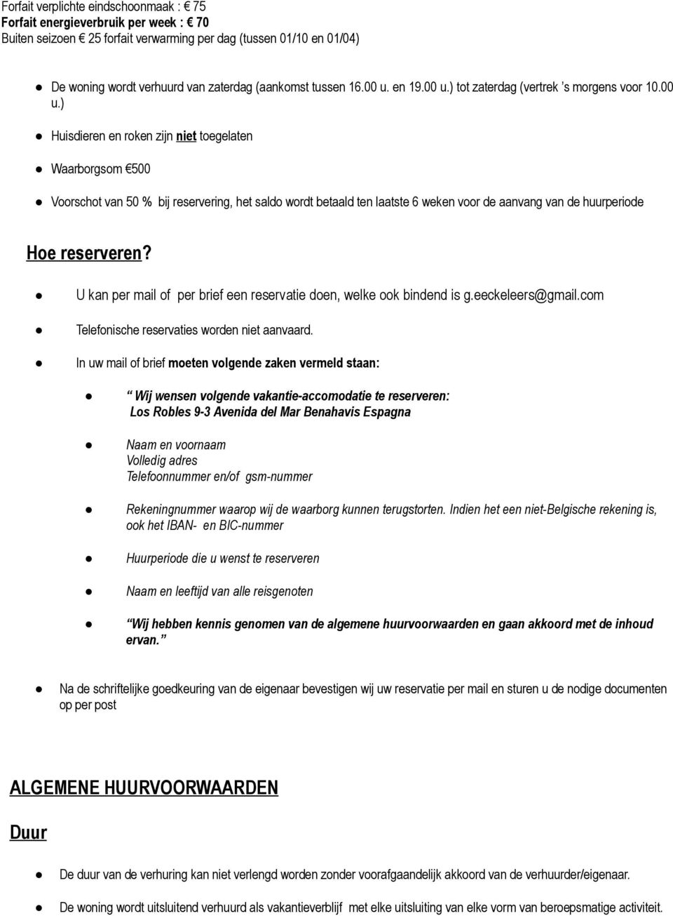 en 19.00 u.) tot zaterdag (vertrek s morgens voor 10.00 u.) Huisdieren en roken zijn niet toegelaten Waarborgsom 500 Voorschot van 50 % bij reservering, het saldo wordt betaald ten laatste 6 weken voor de aanvang van de huurperiode Hoe reserveren?