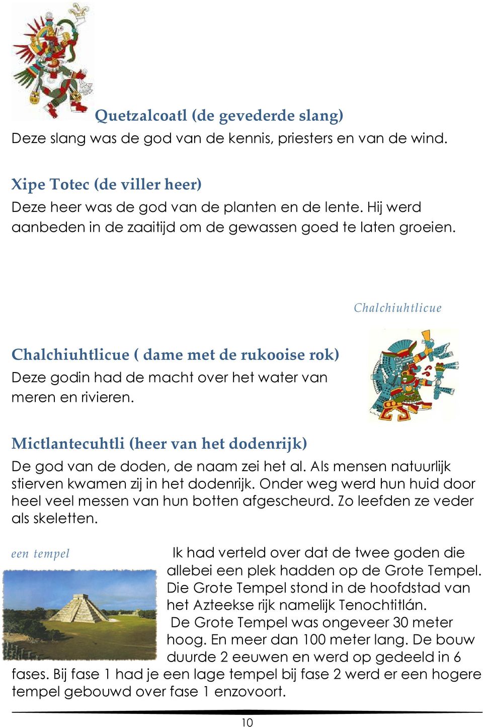 Mictlantecuhtli (heer van het dodenrijk) De god van de doden, de naam zei het al. Als mensen natuurlijk stierven kwamen zij in het dodenrijk.