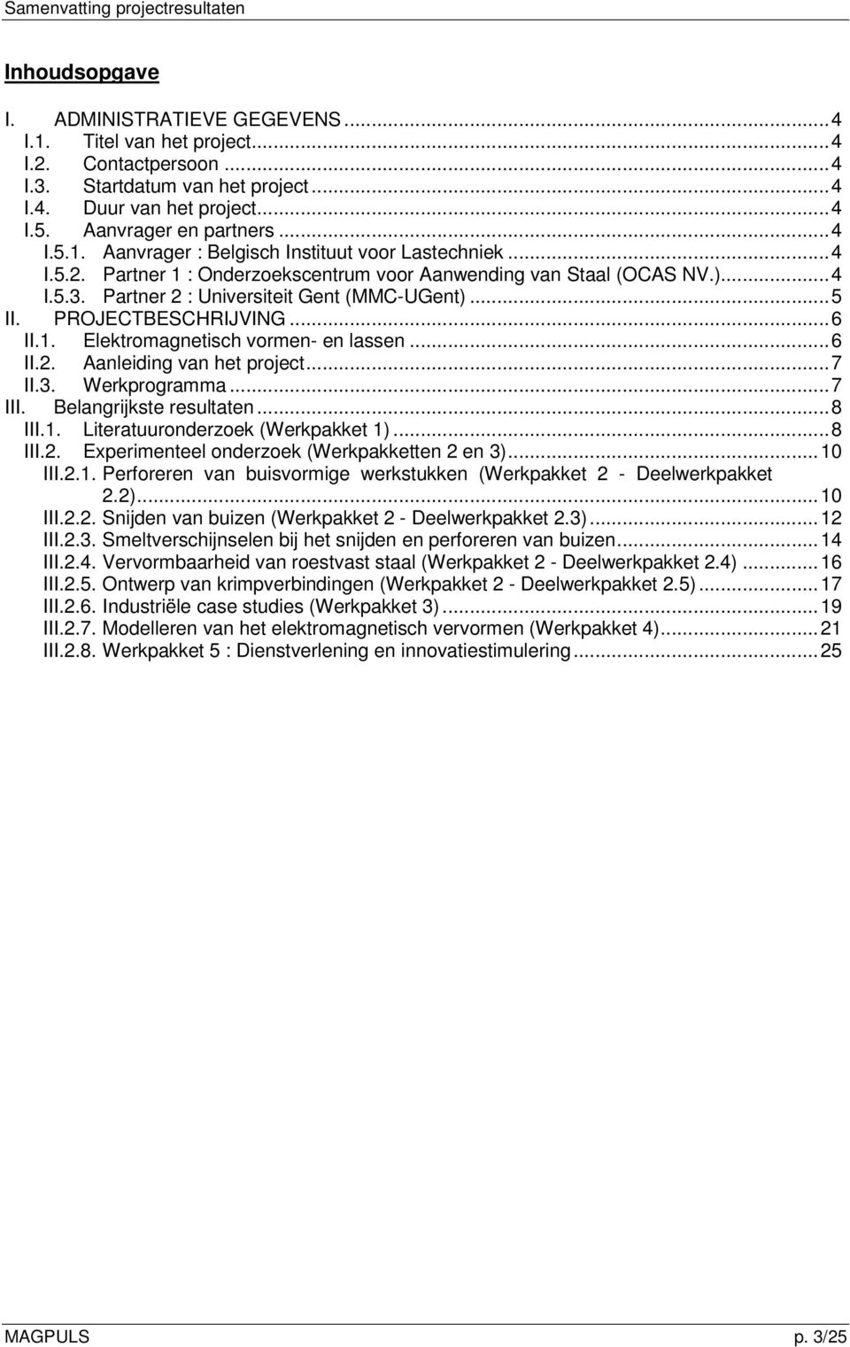 PROJECTBESCHRIJVING... 6 II.1. Elektromagnetisch vormen- en lassen... 6 II.2. Aanleiding van het project... 7 II.3. Werkprogramma... 7 III. Belangrijkste resultaten... 8 III.1. Literatuuronderzoek (Werkpakket 1).