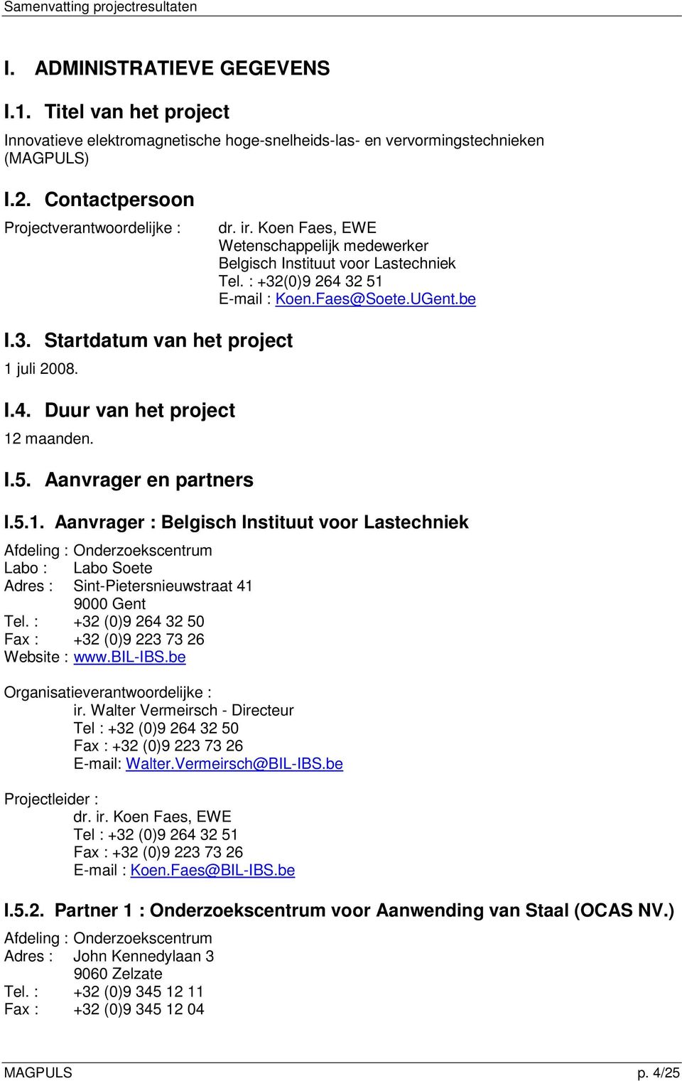 I.5. Aanvrager en partners I.5.1. Aanvrager : Belgisch Instituut voor Lastechniek Afdeling : Onderzoekscentrum Labo : Labo Soete Adres : Sint-Pietersnieuwstraat 41 9000 Gent Tel.