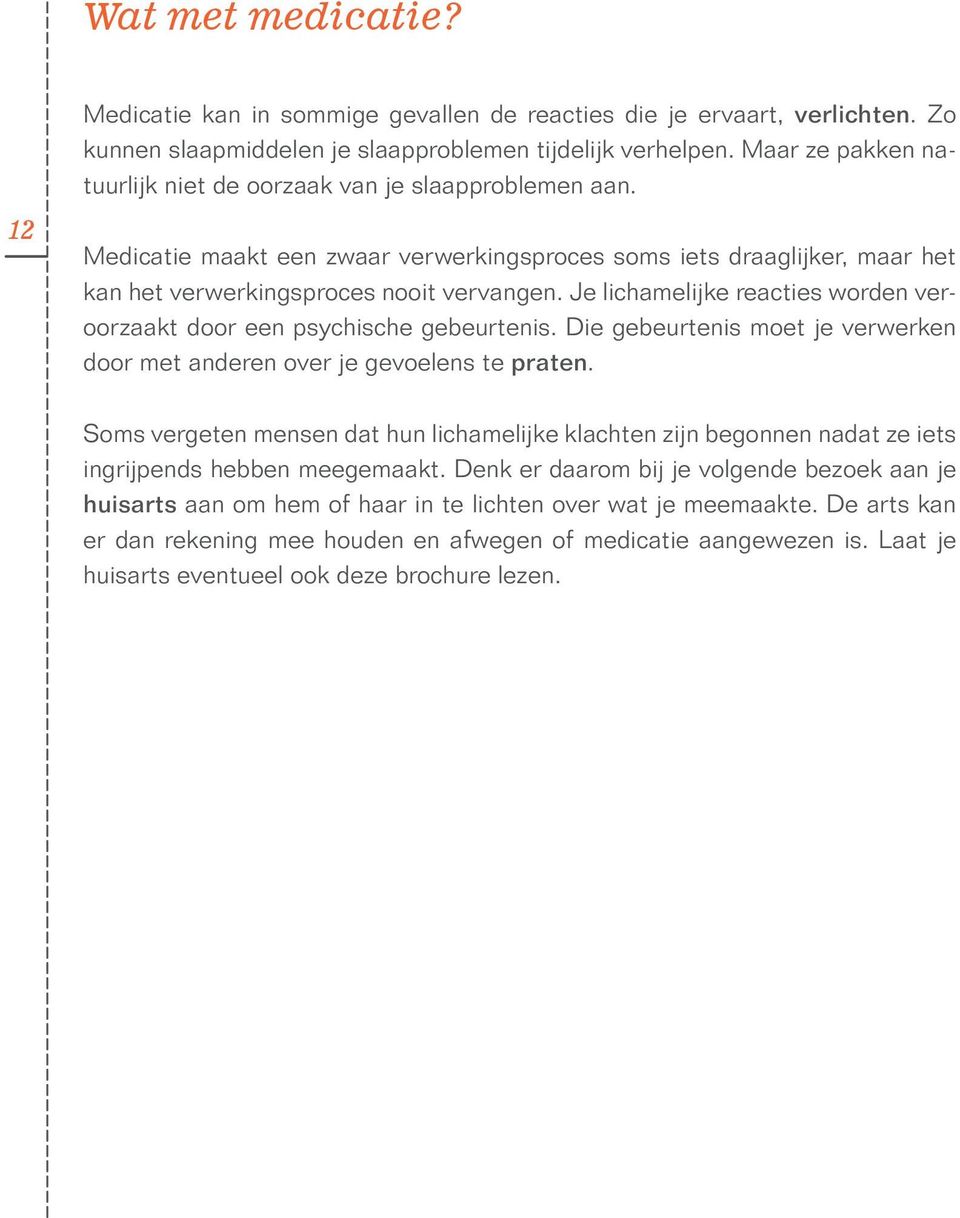 Je lichamelijke reacties worden veroorzaakt door een psychische gebeurtenis. Die gebeurtenis moet je verwerken door met anderen over je gevoelens te praten.