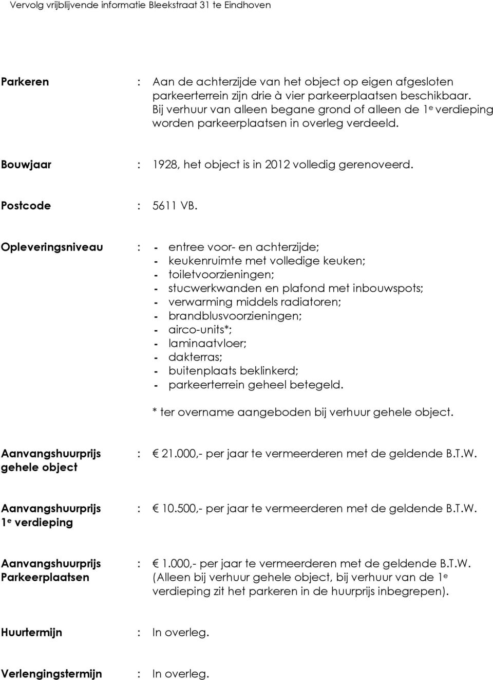 Opleveringsniveau : - entree voor- en achterzijde; - keukenruimte met volledige keuken; - toiletvoorzieningen; - stucwerkwanden en plafond met inbouwspots; - verwarming middels radiatoren; -