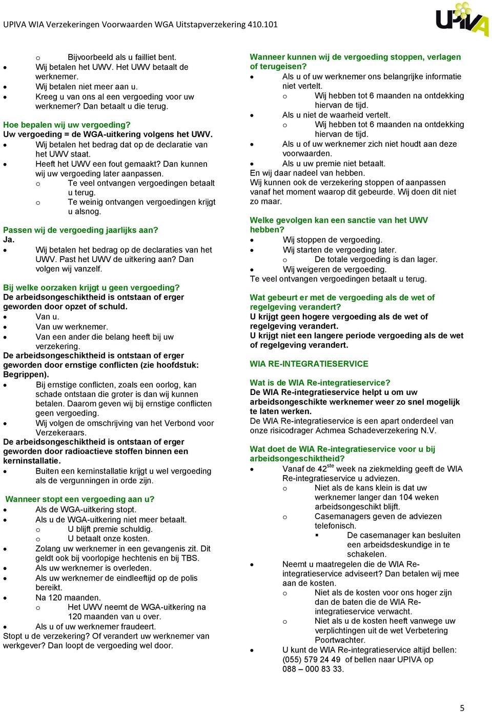 Dan kunnen wij uw vergoeding later aanpassen. o Te veel ontvangen vergoedingen betaalt u terug. o Te weinig ontvangen vergoedingen krijgt u alsnog. Passen wij de vergoeding jaarlijks aan? Ja.