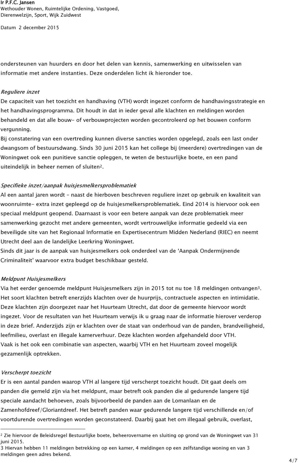 Dit houdt in dat in ieder geval alle klachten en meldingen worden behandeld en dat alle bouw- of verbouwprojecten worden gecontroleerd op het bouwen conform vergunning.