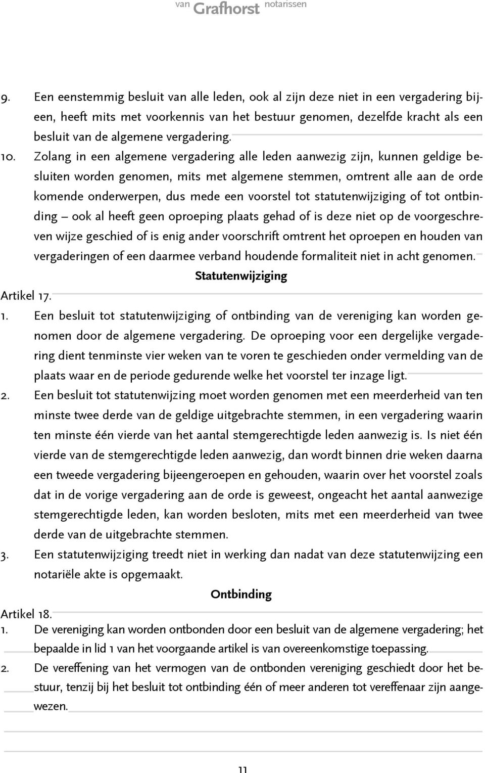 Zolang in een algemene vergadering alle leden aanwezig zijn, kunnen geldige besluiten worden genomen, mits met algemene stemmen, omtrent alle aan de orde komende onderwerpen, dus mede een voorstel