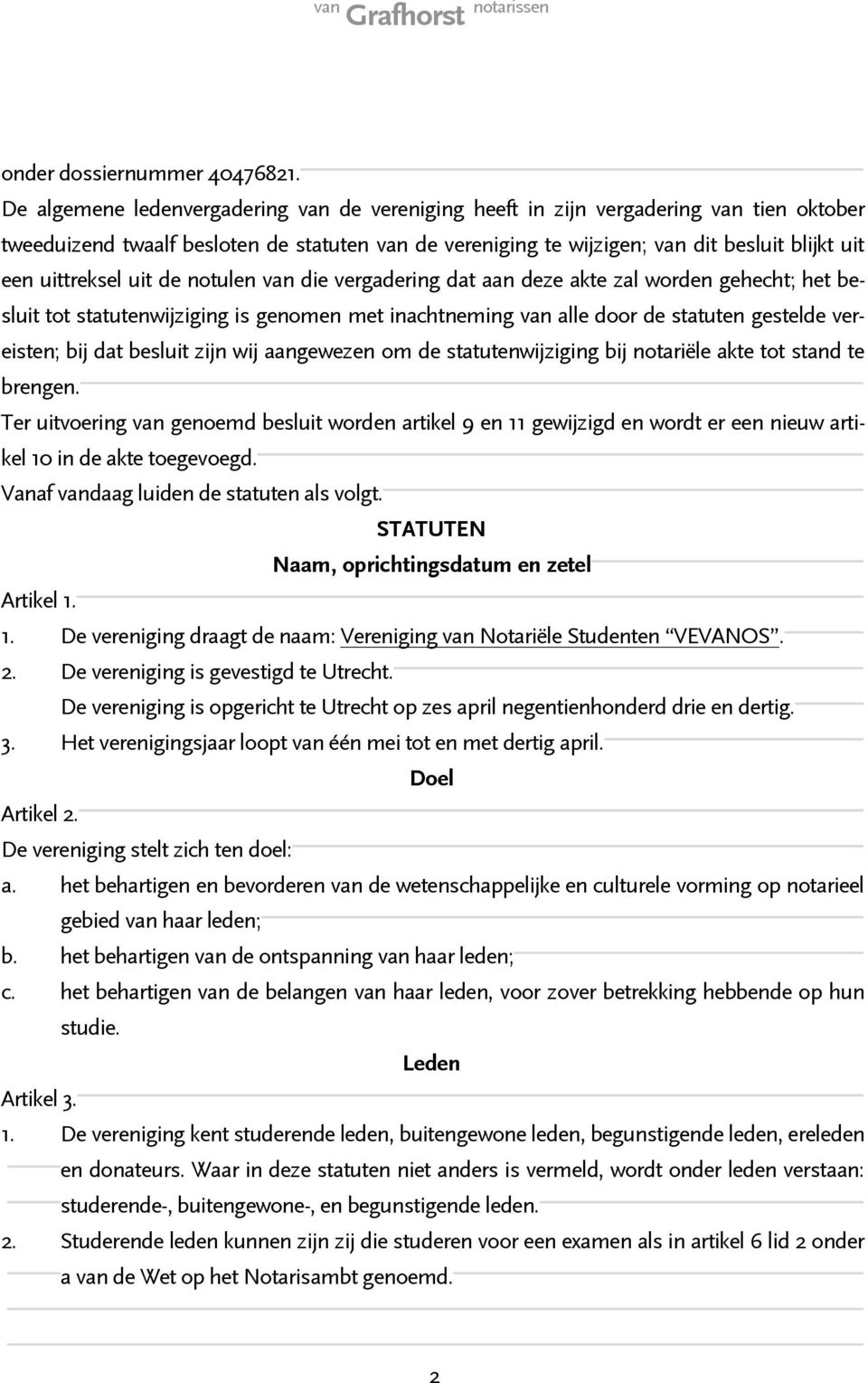 uittreksel uit de notulen van die vergadering dat aan deze akte zal worden gehecht; het besluit tot statutenwijziging is genomen met inachtneming van alle door de statuten gestelde vereisten; bij dat