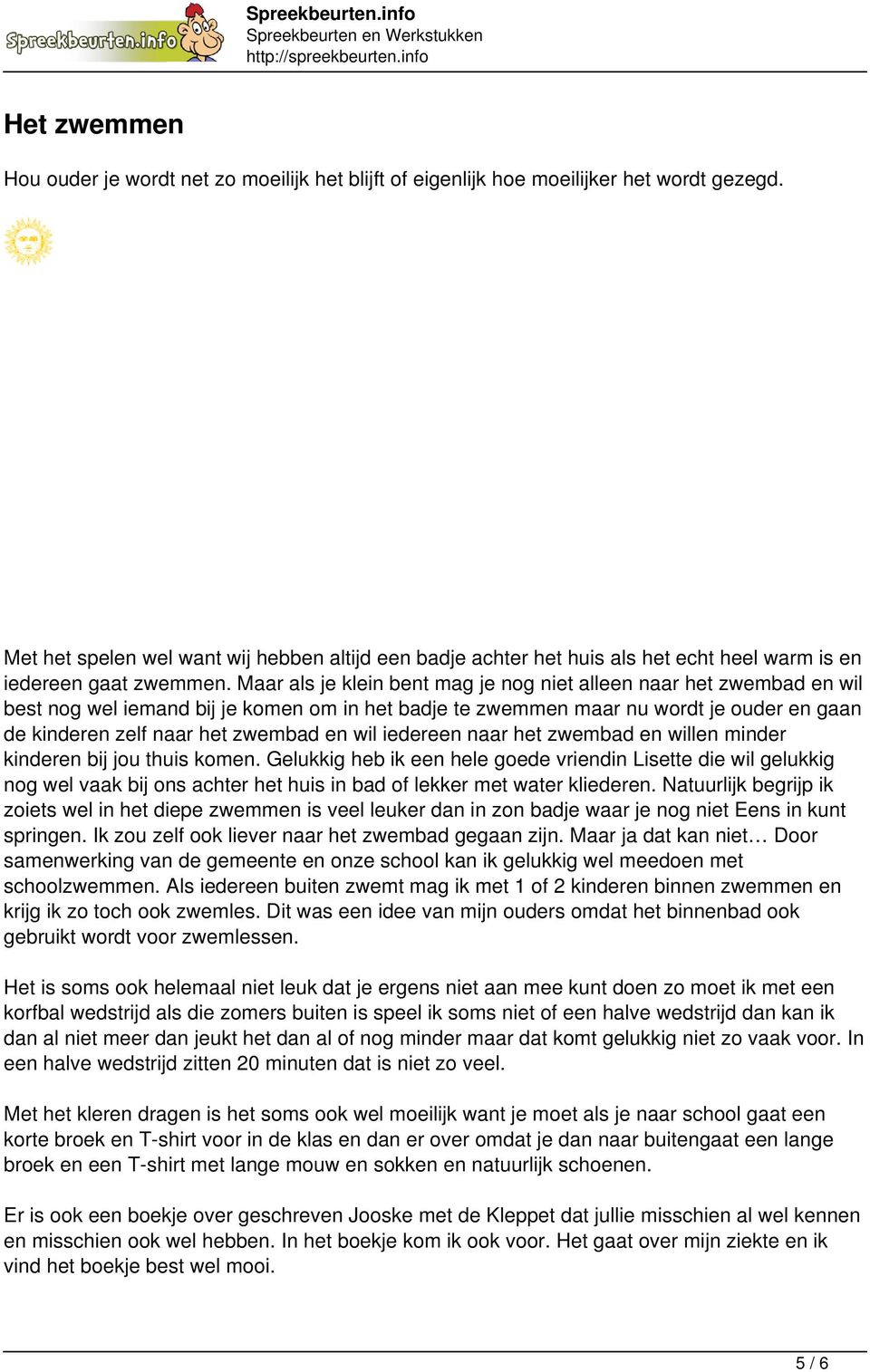 Maar als je klein bent mag je nog niet alleen naar het zwembad en wil best nog wel iemand bij je komen om in het badje te zwemmen maar nu wordt je ouder en gaan de kinderen zelf naar het zwembad en