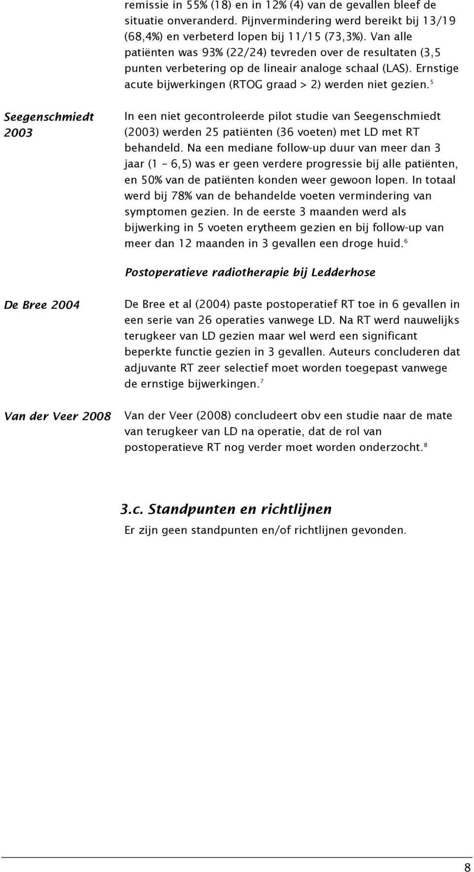 5 Seegenschmiedt 2003 In een niet gecontroleerde pilot studie van Seegenschmiedt (2003) werden 25 patiënten (36 voeten) met LD met RT behandeld.