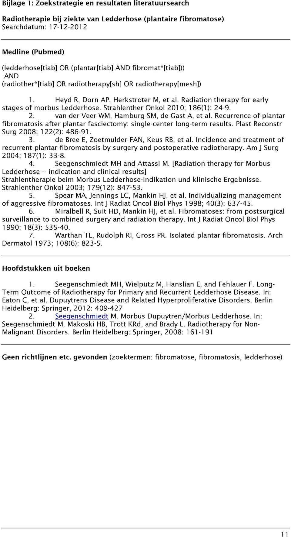 Strahlenther Onkol 2010; 186(1): 24-9. 2. van der Veer WM, Hamburg SM, de Gast A, et al. Recurrence of plantar fibromatosis after plantar fasciectomy: single-center long-term results.