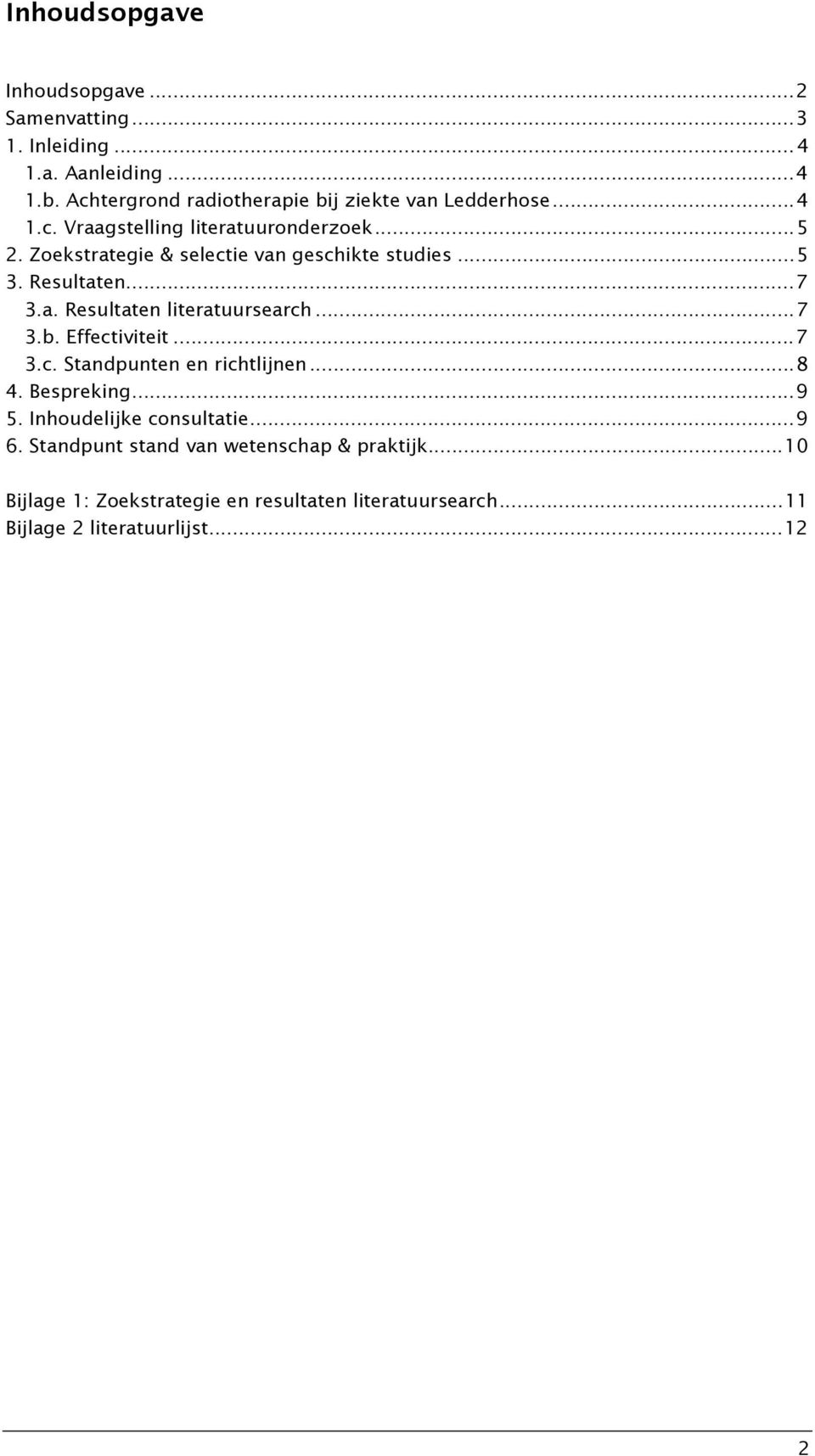 Zoekstrategie & selectie van geschikte studies...5 3. Resultaten...7 3.a. Resultaten literatuursearch...7 3.b. Effectiviteit...7 3.c. Standpunten en richtlijnen.