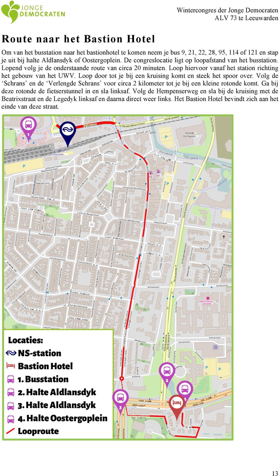 Loop door tot je bij een kruising komt en steek het spoor over. Volg de Schrans en de Verlengde Schrans voor circa 2 kilometer tot je bij een kleine rotonde komt.