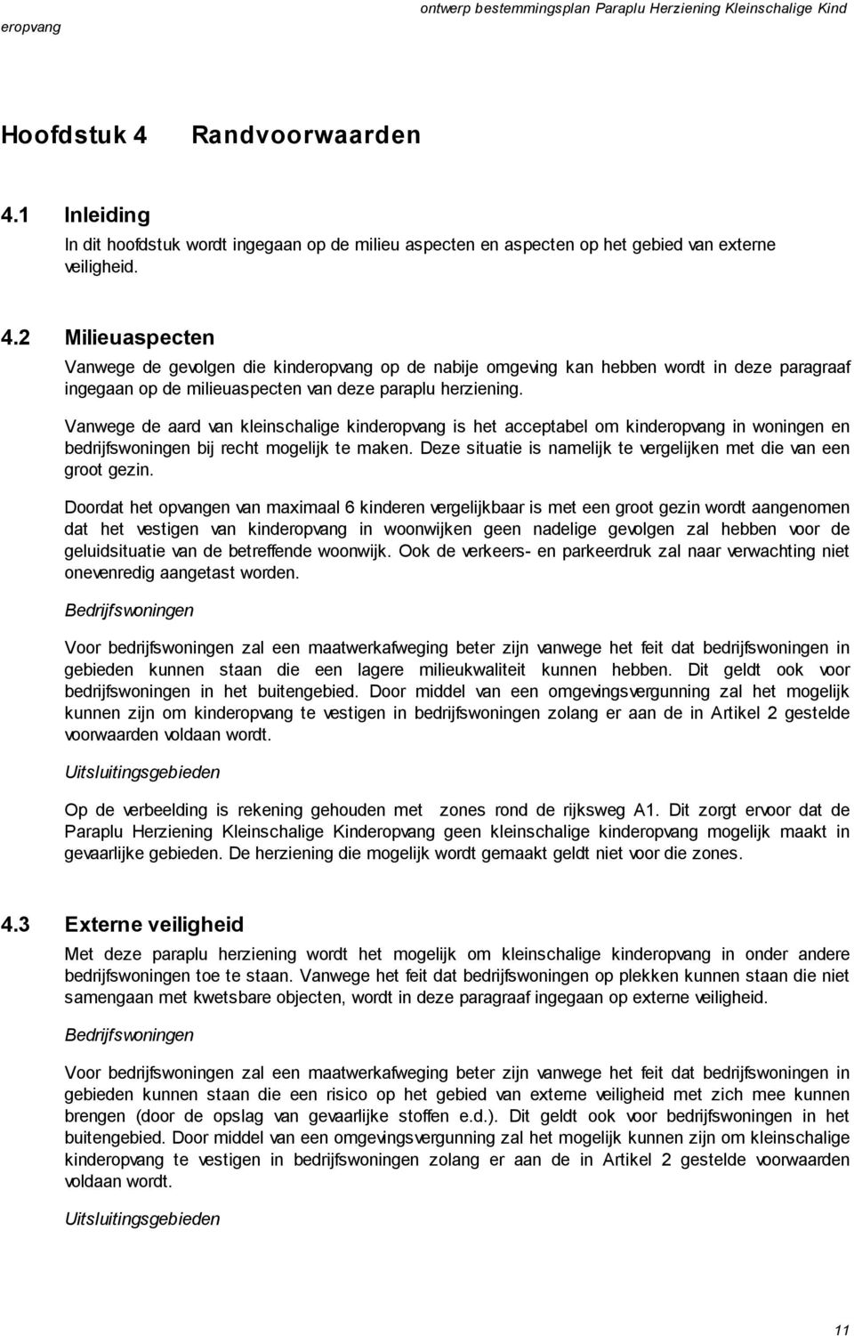 2 Milieuaspecten Vanwege de gevolgen die kinderopvang op de nabije omgeving kan hebben wordt in deze paragraaf ingegaan op de milieuaspecten van deze paraplu herziening.