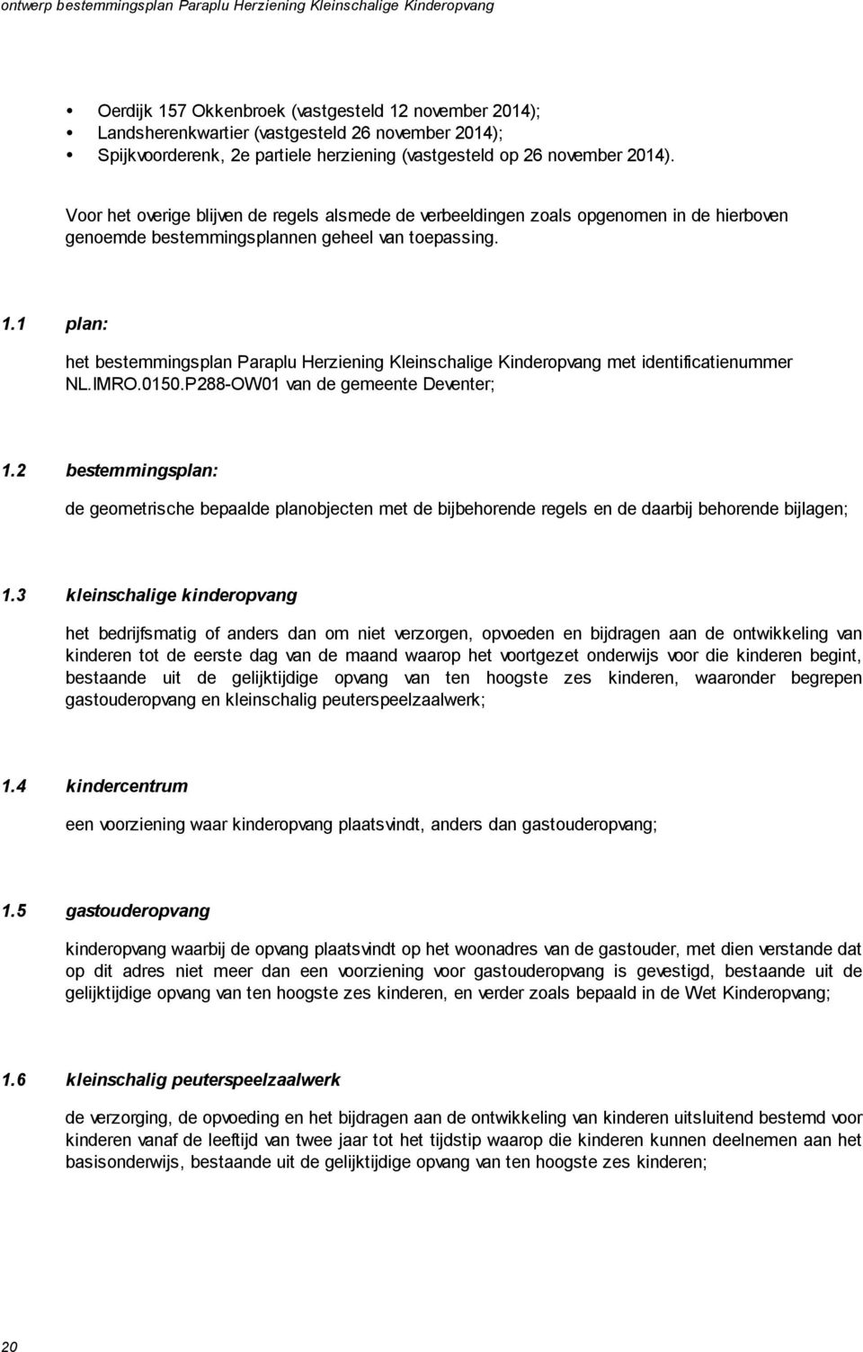 1 plan: het bestemmingsplan Paraplu Herziening Kleinschalige Kinderopvang met identificatienummer NL.IMRO.0150.P288-OW01 van de gemeente Deventer; 1.