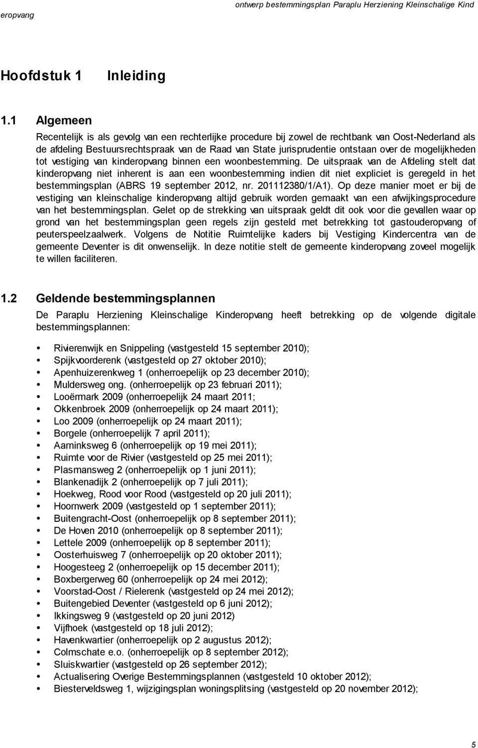 ontstaan over de mogelijkheden tot vestiging van kinderopvang binnen een woonbestemming.