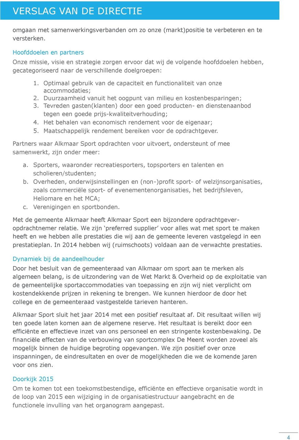 Optimaal gebruik van de capaciteit en functionaliteit van onze accommodaties; 2. Duurzaamheid vanuit het oogpunt van milieu en kostenbesparingen; 3.