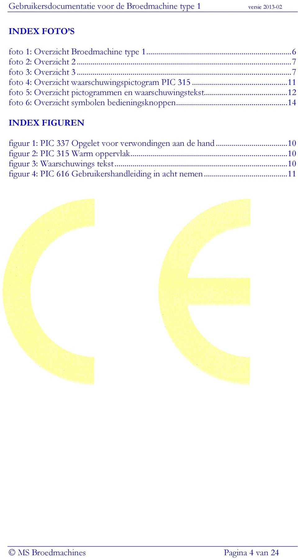 .. 12 foto 6: Overzicht symbolen bedieningsknoppen... 14 INDEX FIGUREN figuur 1: PIC 337 Opgelet voor verwondingen aan de hand.