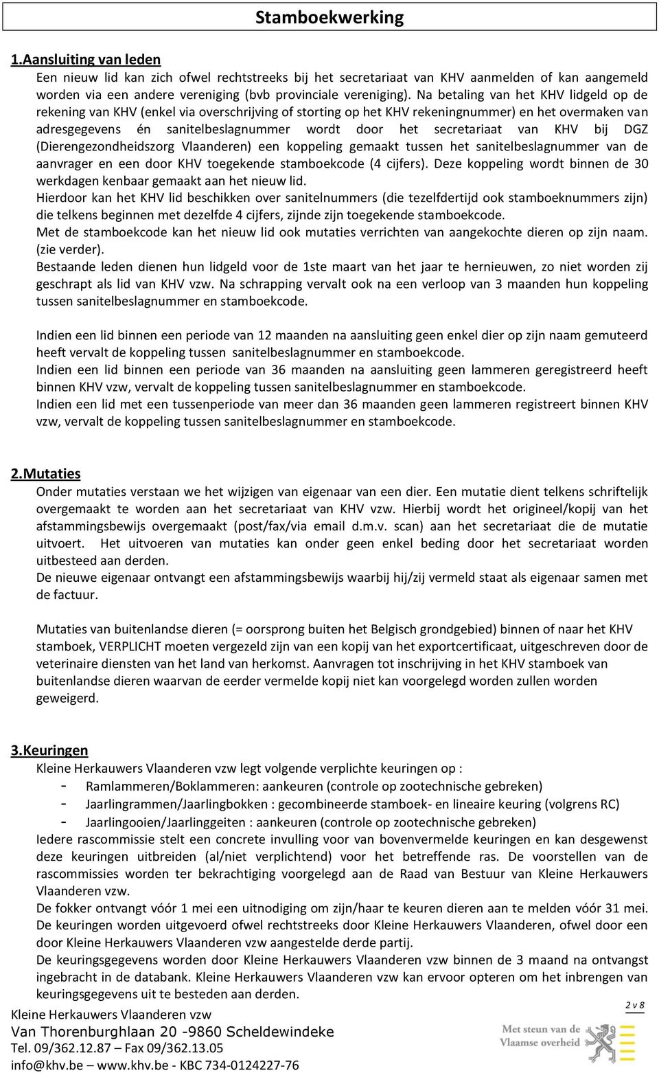 secretariaat van KHV bij DGZ (Dierengezondheidszorg Vlaanderen) een koppeling gemaakt tussen het sanitelbeslagnummer van de aanvrager en een door KHV toegekende stamboekcode (4 cijfers).