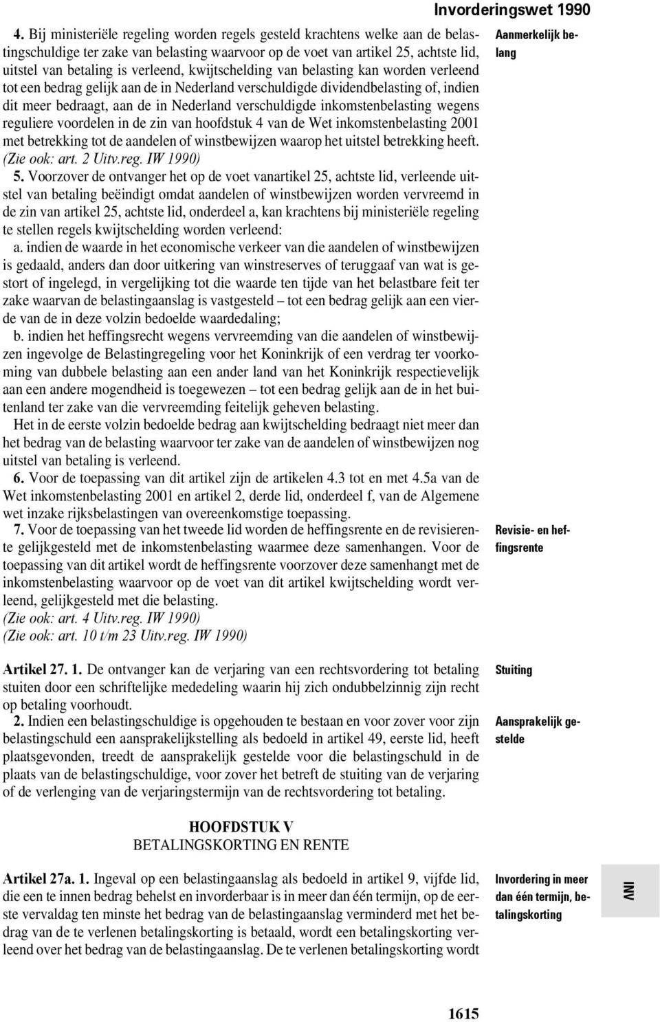 inkomstenbelasting wegens reguliere voordelen in de zin van hoofdstuk 4 van de Wet inkomstenbelasting 2001 met betrekking tot de aandelen of winstbewijzen waarop het uitstel betrekking heeft.